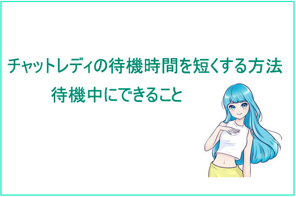 チャットレディの待機時間を短くする方法と待機中にできること